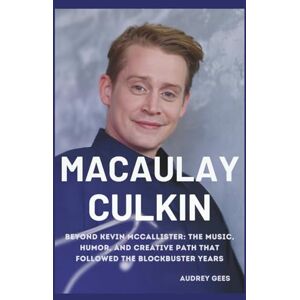 Gees, Audrey MACAULAY CULKIN: Beyond Kevin McCallister: The Music, Humor, and Creative Path That Followed the Blockbuster Years Gees, Audrey MACAULAY CULKIN: Beyond Kevin McCallister: The Music, Humor, and Creative Path That Followed the Blockbuster Years