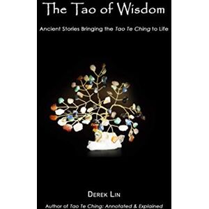 Lin, Derek The Tao of Wisdom: Ancient Stories Bringing the Tao Te Ching to Life Lin, Derek The Tao of Wisdom: Ancient Stories Bringing the Tao Te Ching to Life