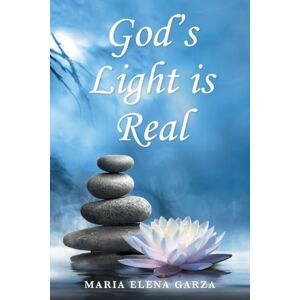 Garza, Maria Elena God's Light is Real Garza, Maria Elena God's Light is Real