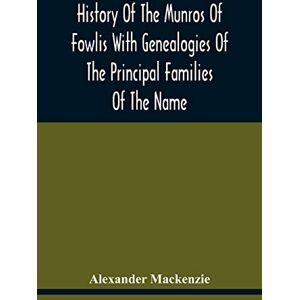 MacKenzie, Alexander History Of The Munros Of Fowlis With Genealogies Of The Principal Families Of The Name: To Which Are Added Those Of Lexington And New England MacKenzie, Alexander History Of The Munros Of Fowlis With Genealogies Of The Principal Families Of The Name: To Which Are Added Those Of Lexington And New England
