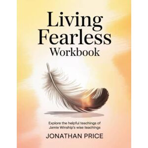 Price, Jonathan Living Fearless Workbook: Explore the helpful teachings of Jamie Winship's wise teachings Price, Jonathan Living Fearless Workbook: Explore the helpful teachings of Jamie Winship's wise teachings