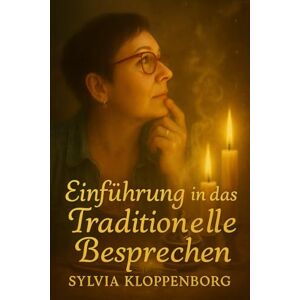 Kloppenborg, Sylvia Margot Einführung in das Traditionelle Besprechen: Eine Einladung an Dich zu deiner Einweihung Kloppenborg, Sylvia Margot Einführung in das Traditionelle Besprechen: Eine Einladung an Dich zu deiner Einweihung