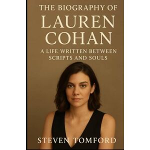 TOMFORD, STEVEN BIOGRAPHY OF LAUREN COHAN: A LIFE WRITTEN BETWEEN SCRIPTS AND SOULS TOMFORD, STEVEN BIOGRAPHY OF LAUREN COHAN: A LIFE WRITTEN BETWEEN SCRIPTS AND SOULS