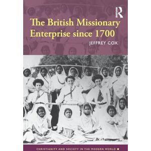 Cox, Jeffrey The British Missionary Enterprise since 1700 (Christianity and Society in the Modern World) Cox, Jeffrey The British Missionary Enterprise since 1700 (Christianity and Society in the Modern World)