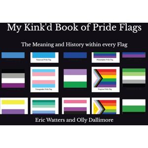 Watters, Eric My Kink'd Book of Pride Flags: The Meaning and History within every Flag Watters, Eric My Kink'd Book of Pride Flags: The Meaning and History within every Flag