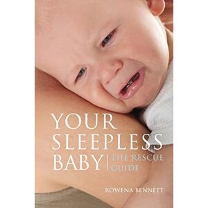 Bennett, Rowena Your Sleepless Baby: The Rescue Guide: Volume 1 (Your Baby Series) Bennett, Rowena Your Sleepless Baby: The Rescue Guide: Volume 1 (Your Baby Series)