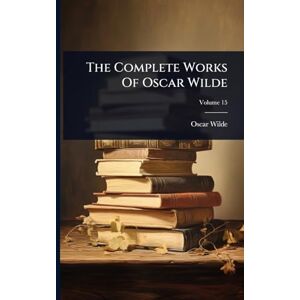 Wilde, Oscar The Complete Works Of Oscar Wilde Wilde, Oscar The Complete Works Of Oscar Wilde