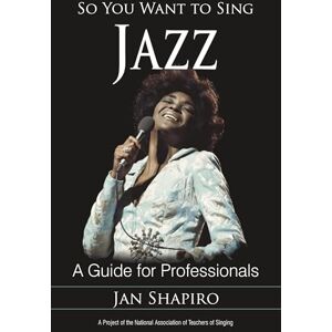 Shapiro, Jan So You Want to Sing Jazz: A Guide for Professionals: 3 Shapiro, Jan So You Want to Sing Jazz: A Guide for Professionals: 3