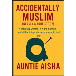 Aisha, Auntie Accidently Muslim: A Yorkshire Women A giant Mosque and all the things she never meant to find..... A nearly true Story (A.C.T. 16-Step Recovery ... ... Adult Children of Trauma — Guided by Islam) Aisha, Auntie Accidently Muslim: A Yorkshire Women A giant Mosque and all the things she never meant to find..... A nearly true Story (A.C.T. 16-Step Recovery ... ... Adult Children of Trauma — Guided by Islam)