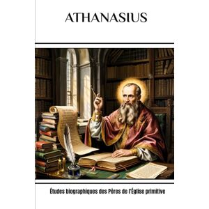 Eusebius, Cyril E. ATHANASIUS: Études biographiques des Pères de l'Église primitive Eusebius, Cyril E. ATHANASIUS: Études biographiques des Pères de l'Église primitive