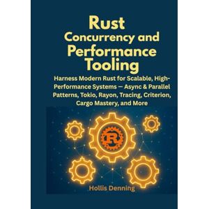 Denning, Hollis Rust Concurrency and Performance Tooling: Harness Modern Rust for Scalable, High-Performance Systems — Async & Parallel Patterns, Tokio, Rayon, Tracing, Criterion, Cargo Mastery, and More Denning, Hollis Rust Concurrency and Performance Tooling: Harness Modern Rust for Scalable, High-Performance Systems — Async & Parallel Patterns, Tokio, Rayon, Tracing, Criterion, Cargo Mastery, and More