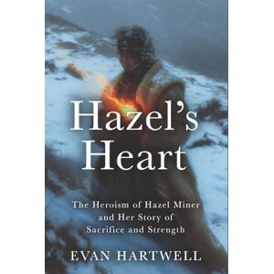 Hartwell, Evan Hazel’s Heart: The Heroism of Hazel Miner and Her Story of Sacrifice and Strength Hartwell, Evan Hazel’s Heart: The Heroism of Hazel Miner and Her Story of Sacrifice and Strength