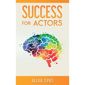 Ispas, Alexa Success for Actors (Psychology for Actors) Ispas, Alexa Success for Actors (Psychology for Actors)