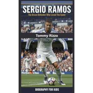 Rizzo, Tommy SERGIO RAMOS: The Brave Defender Who Loved the Game- Biography for kids Rizzo, Tommy SERGIO RAMOS: The Brave Defender Who Loved the Game- Biography for kids