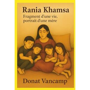 Vancamp, Donat Rania Khamsa: Fragment d'une vie, portrait d'une mère Vancamp, Donat Rania Khamsa: Fragment d'une vie, portrait d'une mère