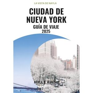 B. Ramirez, Nayla CIUDAD DE NUEVA YORK GUÍA DE VIAJE 2025: Explora la ciudad que nunca duerme; atracciones principales, joyas ocultas, gastronomía, barrios y excursiones de un día B. Ramirez, Nayla CIUDAD DE NUEVA YORK GUÍA DE VIAJE 2025: Explora la ciudad que nunca duerme; atracciones principales, joyas ocultas, gastronomía, barrios y excursiones de un día