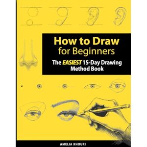Khouri, Amelia How to Draw for Beginners: The EASIEST 15-Day Drawing Method Course for Adults A Color Illustrated Book to Draw Anything You Want! (Faces, People, Cute Stuff, and Much More) Hardcover Khouri, Amelia How to Draw for Beginners: The EASIEST 15-Day Drawing Method Course for Adults A Color Illustrated Book to Draw Anything You Want! (Faces, People, Cute Stuff, and Much More) Hardcover