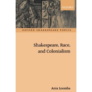 Loomba, Ania Shakespeare, Race, And Colonialism (Oxford Shakespeare Topics) Loomba, Ania Shakespeare, Race, And Colonialism (Oxford Shakespeare Topics)