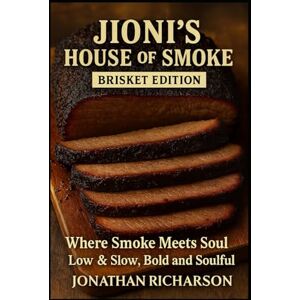 Richardson, Jonathan Jioni's House of Smoke Brisket Edition: Where Smoke Meets Soul Low & Slow and Bold & Soulful (Jioni's House of Smoke Cookbooks) Richardson, Jonathan Jioni's House of Smoke Brisket Edition: Where Smoke Meets Soul Low & Slow and Bold & Soulful (Jioni's House of Smoke Cookbooks)