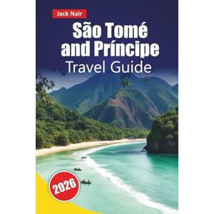 Nair, Jack São Tomé and Príncipe TRAVEL GUIDE 2026: Discover Hidden Gems, Beaches, Local Cuisine, Cultural Sites, and Practical Tips for Visiting West Africa’s Islands Nair, Jack São Tomé and Príncipe TRAVEL GUIDE 2026: Discover Hidden Gems, Beaches, Local Cuisine, Cultural Sites, and Practical Tips for Visiting West Africa’s Islands