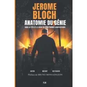 Bloch, Jerome Anatomie du génie: Dans la tête et le cœur des plus grands compositeurs Bloch, Jerome Anatomie du génie: Dans la tête et le cœur des plus grands compositeurs
