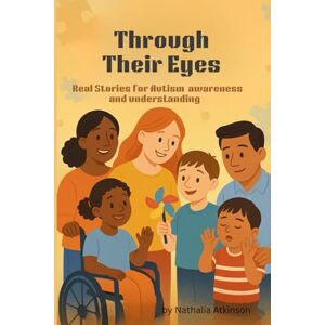 Atkinson, Nathalia Through Their Eyes: Real Stories for Autism Awareness and Understanding Atkinson, Nathalia Through Their Eyes: Real Stories for Autism Awareness and Understanding