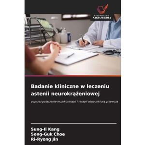 Kang, Sung-Il Badanie kliniczne w leczeniu astenii neurokrążeniowej: poprzez po¿¿czenie muzykoterapii i terapii akupunktur¿ grzewcz¿ Kang, Sung-Il Badanie kliniczne w leczeniu astenii neurokrążeniowej: poprzez po¿¿czenie muzykoterapii i terapii akupunktur¿ grzewcz¿