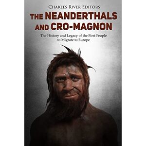 Charles River Editors The Neanderthals and Cro-Magnon: The History and Legacy of the First People to Migrate to Europe Charles River Editors The Neanderthals and Cro-Magnon: The History and Legacy of the First People to Migrate to Europe