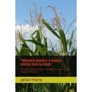 mishra, mrs pallavi Whimsical Wonders: A Magical Coloring Book for Adults": "Relax, Unwind, and Let Your Creativity Soar with Intricate Designs and Patterns mishra, mrs pallavi Whimsical Wonders: A Magical Coloring Book for Adults": "Relax, Unwind, and Let Your Creativity Soar with Intricate Designs and Patterns