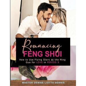 Liotta-Dennis, Denise Romancing Feng Shui: How to Use Flying Stars & the Ming Gua for Love in Period 9 Liotta-Dennis, Denise Romancing Feng Shui: How to Use Flying Stars & the Ming Gua for Love in Period 9