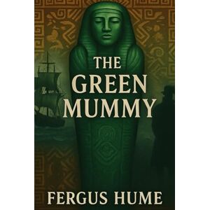Fergus Hume THE GREEN MUMMY Fergus Hume THE GREEN MUMMY