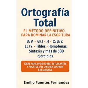 FUENTES FERNÁNDEZ, EMILIO Ortografía: El Método Definitivo para Dominar la Escritura: B/V, G/J, H, C/S/Z, LL/Y, Tildes, Homófonas, Sintaxis y 500+ Ejercicios. Ideal para ... Escribir sin Errores. (APRUEBA TU EXAMEN) FUENTES FERNÁNDEZ, EMILIO Ortografía: El Método Definitivo para Dominar la Escritura: B/V, G/J, H, C/S/Z, LL/Y, Tildes, Homófonas, Sintaxis y 500+ Ejercicios. Ideal para ... Escribir sin Errores. (APRUEBA TU EXAMEN)