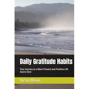 Marin, Victor Daily Gratitude Habits: Your Journey to a More Present and Positive Life Starts Here Marin, Victor Daily Gratitude Habits: Your Journey to a More Present and Positive Life Starts Here