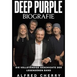 Cherry, Alfred Deep Purple Biografie: Die vollständige Geschichte der legendären Band Cherry, Alfred Deep Purple Biografie: Die vollständige Geschichte der legendären Band