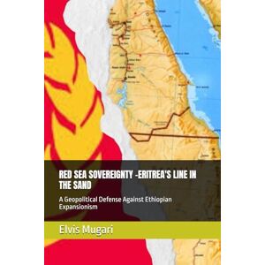 Mugari, Elvis RED SEA SOVEREIGNTY: A Geopolitical Defense Against Ethiopian Expansionism Mugari, Elvis RED SEA SOVEREIGNTY: A Geopolitical Defense Against Ethiopian Expansionism