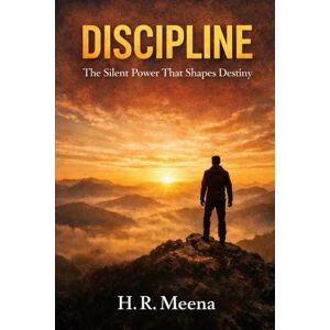Meena, Hansraj DISCIPLINE: The Silent Power That Shapes Destiny: How to Train the Human Mind, Build Unbreakable Habits, and Create an Extraordinary Life Meena, Hansraj DISCIPLINE: The Silent Power That Shapes Destiny: How to Train the Human Mind, Build Unbreakable Habits, and Create an Extraordinary Life