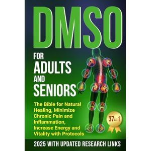Vessel, M.T. DMSO FOR ADULTS AND SENIORS: THE BIBLE FOR NATURAL HEALING MINIMIZE CHRONIC PAIN AND INFLAMMATION INCREASE ENERGY AND VITALITY WITH PROTOCOLS Vessel, M.T. DMSO FOR ADULTS AND SENIORS: THE BIBLE FOR NATURAL HEALING MINIMIZE CHRONIC PAIN AND INFLAMMATION INCREASE ENERGY AND VITALITY WITH PROTOCOLS