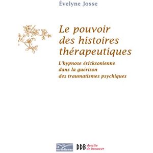 Josse, Evelyne Le pouvoir des histoires thérapeutiques: L'hypnose éricksonienne dans la guérison des traumatismes psychiques Josse, Evelyne Le pouvoir des histoires thérapeutiques: L'hypnose éricksonienne dans la guérison des traumatismes psychiques