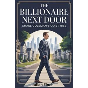 Finch, Julian The Billionaire Next Door: Chase Coleman’s Quiet Rise Finch, Julian The Billionaire Next Door: Chase Coleman’s Quiet Rise