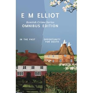 Elliot, E M Kentish Crime Series Omnibus Volume One: In The Past and Opportunity For Death Elliot, E M Kentish Crime Series Omnibus Volume One: In The Past and Opportunity For Death