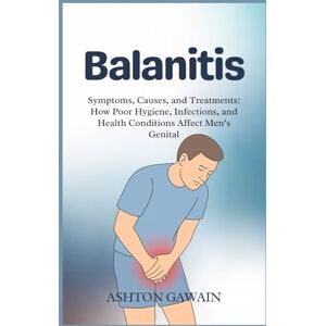 Ashton Balanitis: Symptoms, Causes, and Treatments: How Poor Hygiene, Infections, and Health Conditions Affect Men’s Genital Ashton Balanitis: Symptoms, Causes, and Treatments: How Poor Hygiene, Infections, and Health Conditions Affect Men’s Genital