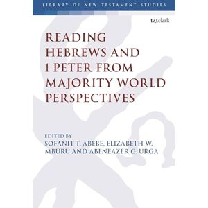 Reading Hebrews and 1 Peter from Majority World Perspectives (The Library of New Testament Studies) Reading Hebrews and 1 Peter from Majority World Perspectives (The Library of New Testament Studies)