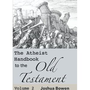 Bowen, Dr Joshua Aaron The Atheist Handbook to the Old Testament: Volume 2 Bowen, Dr Joshua Aaron The Atheist Handbook to the Old Testament: Volume 2