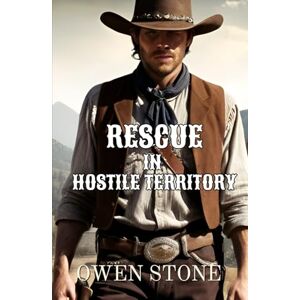 Stone, Owen Rescue in Hostile Territory: Short Stories from the Old West with Owen Stone (Western Novels of Old West) Stone, Owen Rescue in Hostile Territory: Short Stories from the Old West with Owen Stone (Western Novels of Old West)