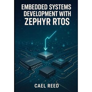 REED, CAEL EMBEDDED SYSTEMS DEVELOPMENT WITH ZEPHYR RTOS: BUILD PORTABLE FIRMWARE FOR ARM CORTEX-M, ESP32, AND NORDIC NRF WITH PROFESSIONAL DEVICE DRIVERS AND NETWORKING REED, CAEL EMBEDDED SYSTEMS DEVELOPMENT WITH ZEPHYR RTOS: BUILD PORTABLE FIRMWARE FOR ARM CORTEX-M, ESP32, AND NORDIC NRF WITH PROFESSIONAL DEVICE DRIVERS AND NETWORKING