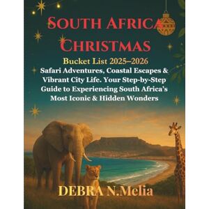 N.Melia, Debra South Africa Christmas Bucket List 2025–2026: Safari Adventures, Coastal Escapes & Vibrant City Life. Your Step-by-Step Guide to Experiencing South Africa’s Most Iconic & Hidden Wonders N.Melia, Debra South Africa Christmas Bucket List 2025–2026: Safari Adventures, Coastal Escapes & Vibrant City Life. Your Step-by-Step Guide to Experiencing South Africa’s Most Iconic & Hidden Wonders