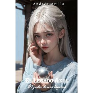 Arilla, Andrés EL LEGADO AZUL: El poder de una lágrima Arilla, Andrés EL LEGADO AZUL: El poder de una lágrima