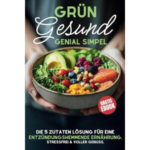 Gutwein, Bohumil Grün, Gesund & Genial Simpel – Das 5-Zutaten-Kochbuch gegen Entzündungen: Schnelle Hilfe bei Schmerzen, Müdigkeit & Gelenkbeschwerden – Für mehr Energie & Wohlbefinden im Alltag (Ideal für Einsteiger) Gutwein, Bohumil Grün, Gesund & Genial Simpel – Das 5-Zutaten-Kochbuch gegen Entzündungen: Schnelle Hilfe bei Schmerzen, Müdigkeit & Gelenkbeschwerden – Für mehr Energie & Wohlbefinden im Alltag (Ideal für Einsteiger)