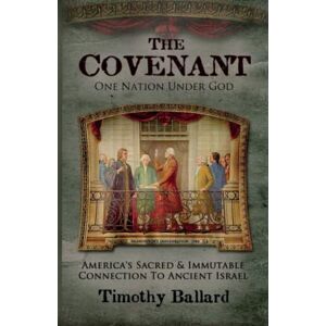 Ballard, Timothy The Covenant: America's Sacred and Immutable Connection to Ancient Israel Ballard, Timothy The Covenant: America's Sacred and Immutable Connection to Ancient Israel
