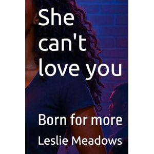 Meadows, Leslie K She can't love you: Born for more Meadows, Leslie K She can't love you: Born for more